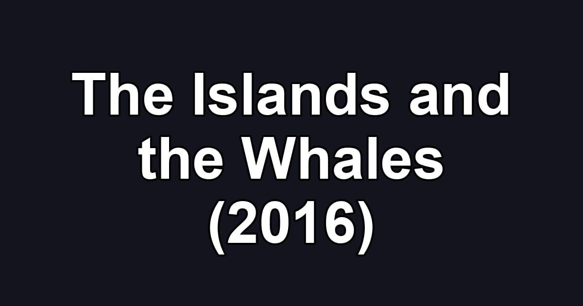 The Islands and the Whales (2016)
