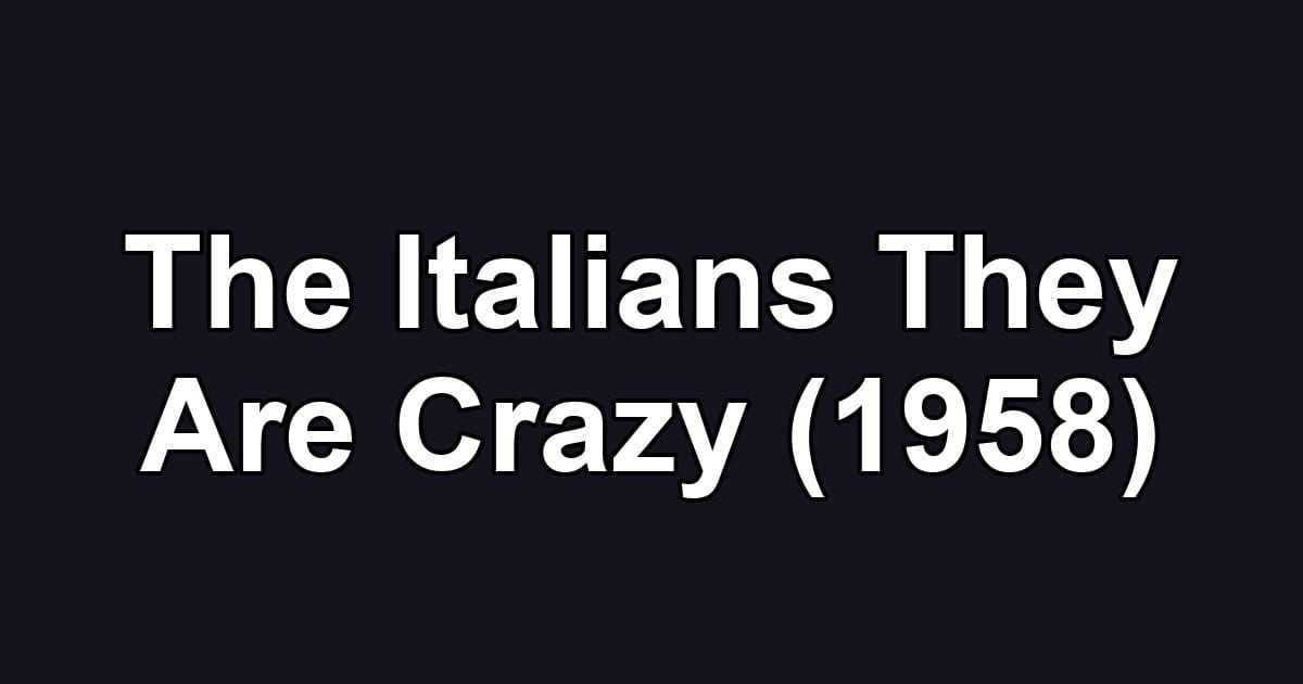 The Italians They Are Crazy (1958)