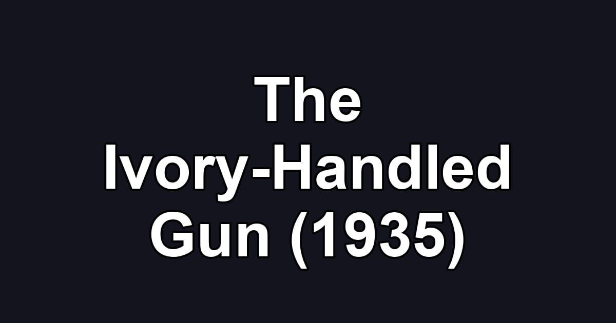 The Ivory-Handled Gun (1935)