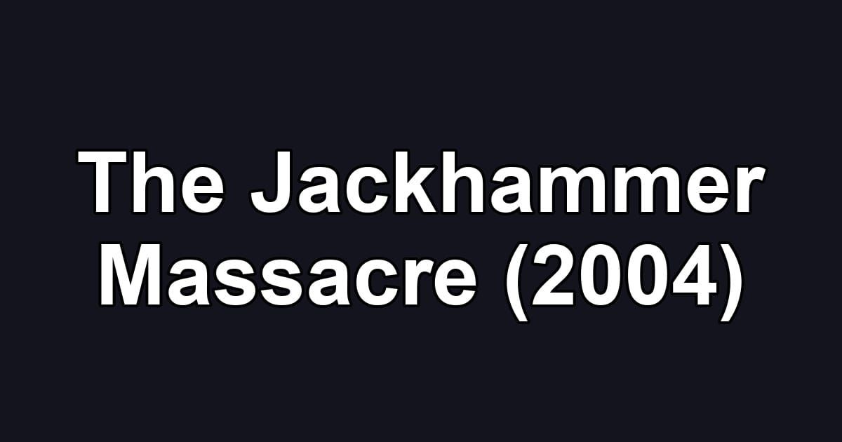 The Jackhammer Massacre (2004)