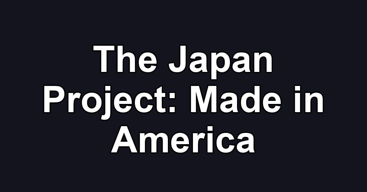 The Japan Project: Made in America
