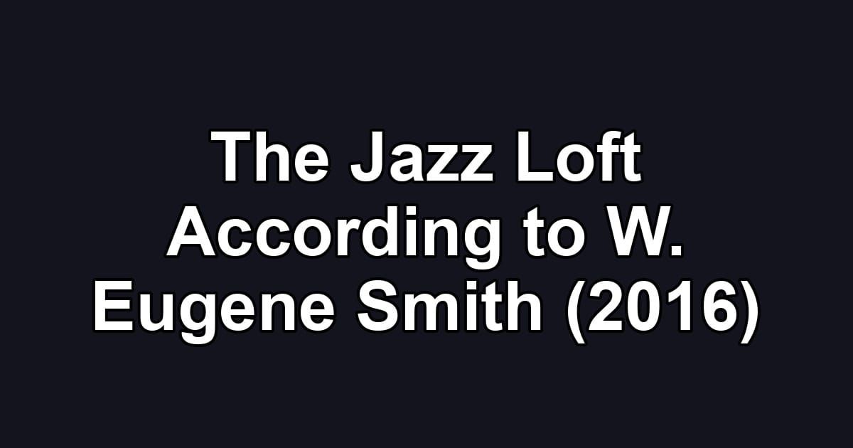 The Jazz Loft According to W. Eugene Smith (2016)