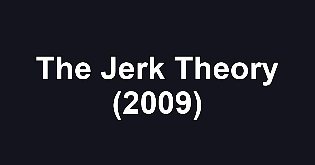The Jerk Theory (2009)