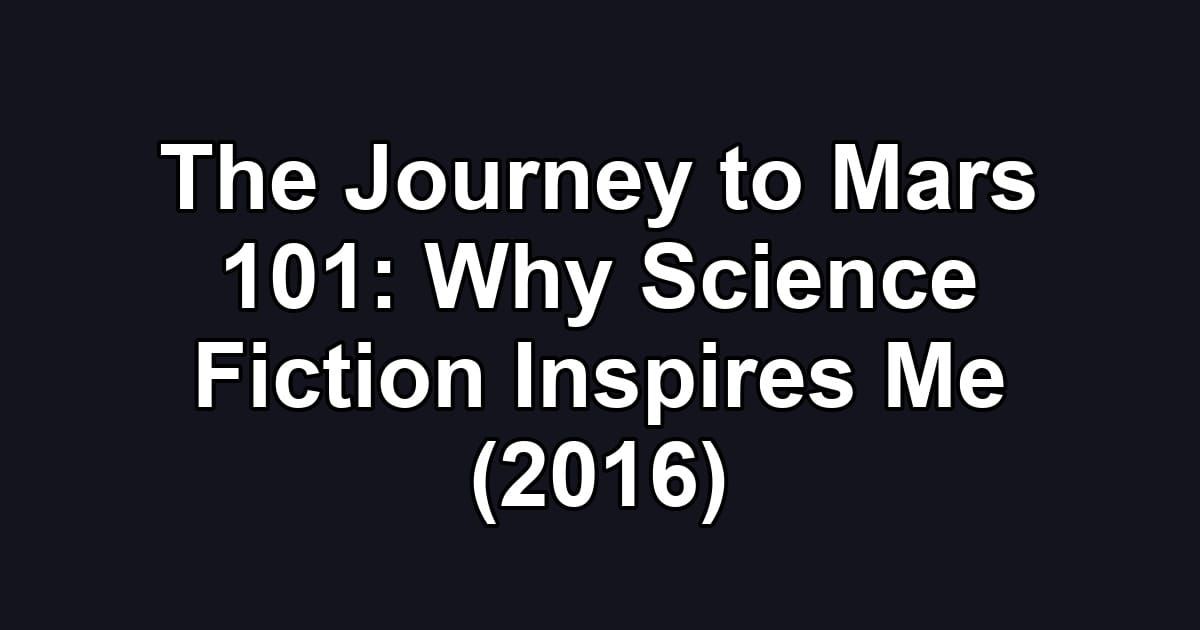 The Journey to Mars 101: Why Science Fiction Inspires Me (2016)
