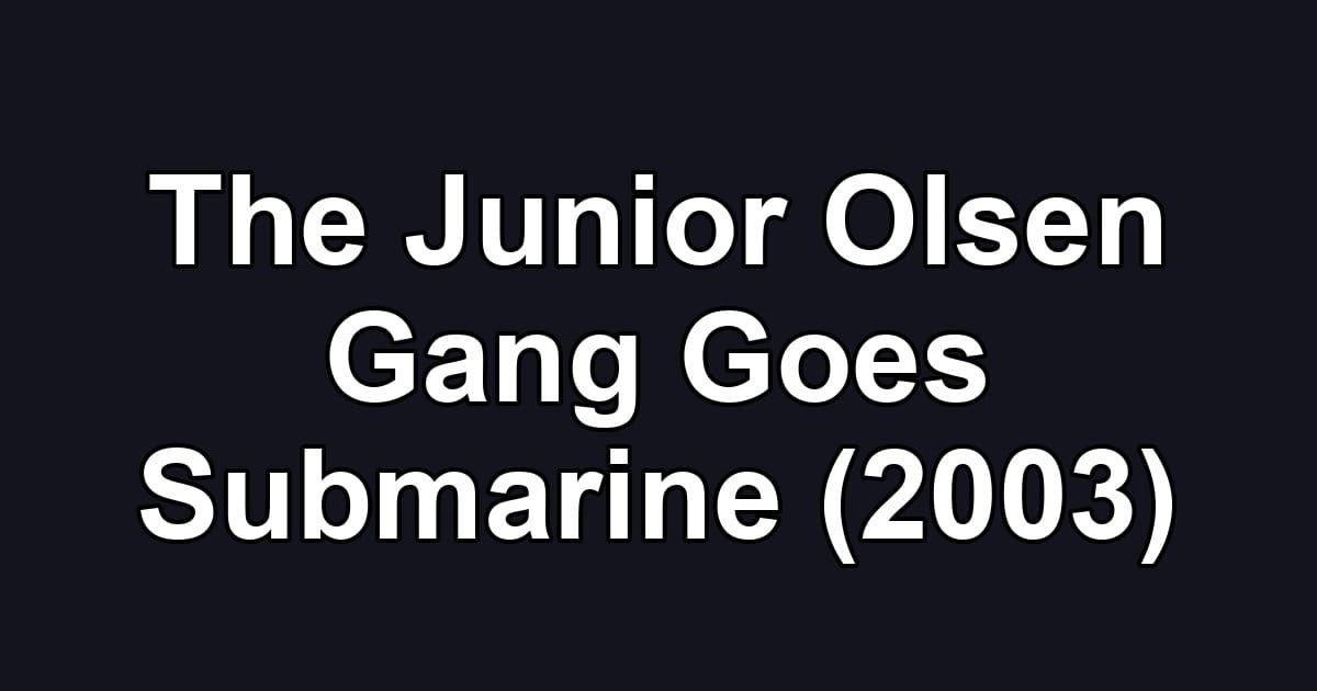 The Junior Olsen Gang Goes Submarine (2003)