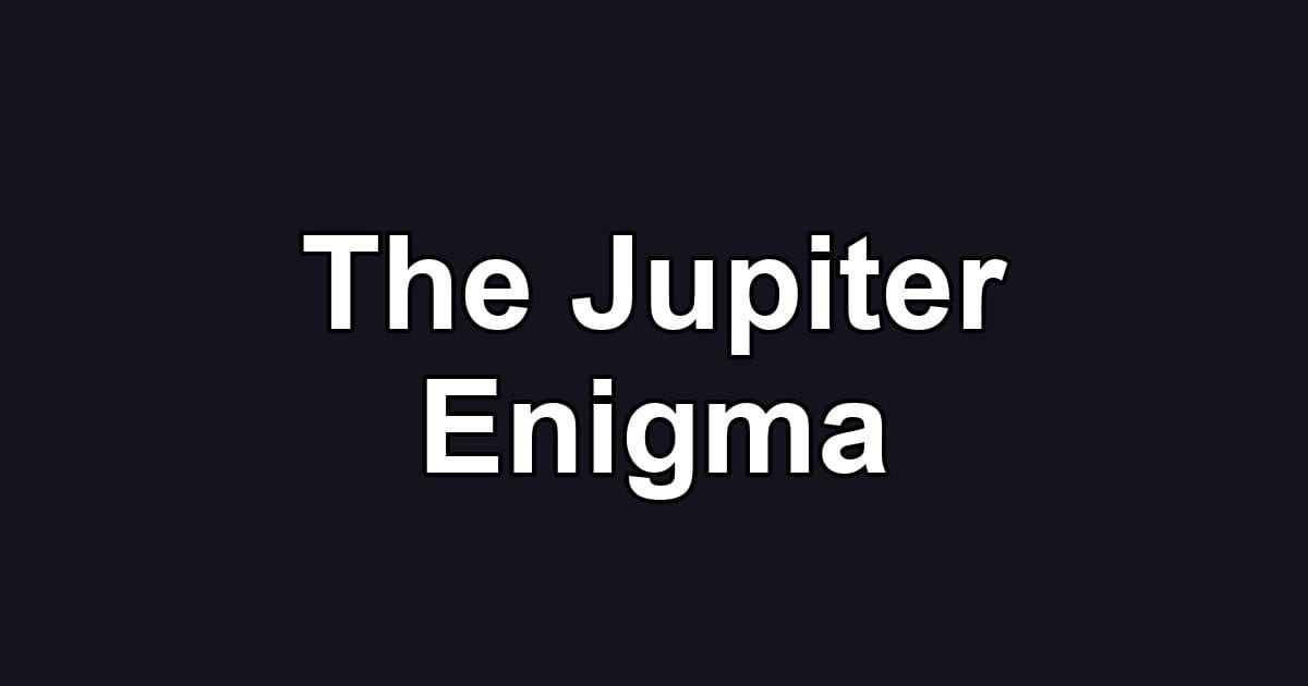 The Jupiter Enigma