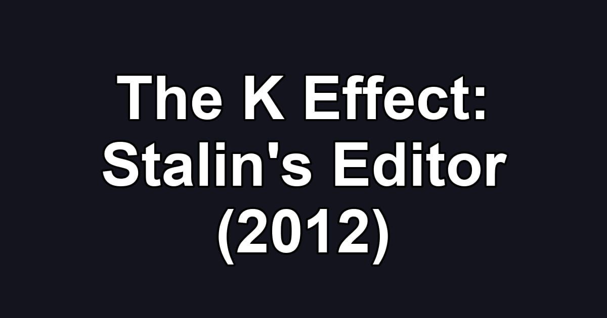 The K Effect: Stalin's Editor (2012)