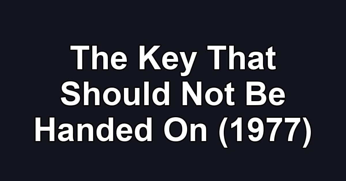 The Key That Should Not Be Handed On (1977)