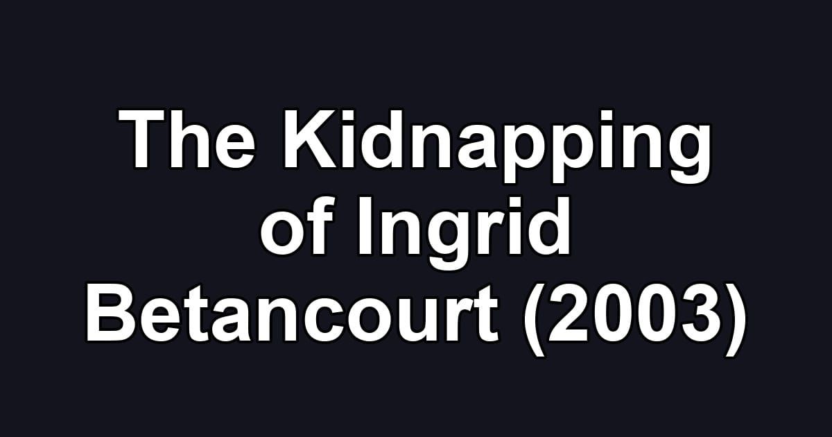 The Kidnapping of Ingrid Betancourt (2003)