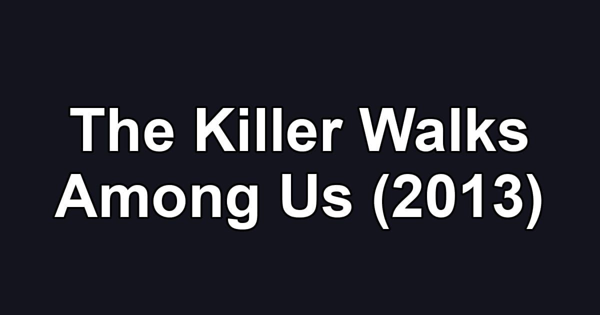 The Killer Walks Among Us (2013)