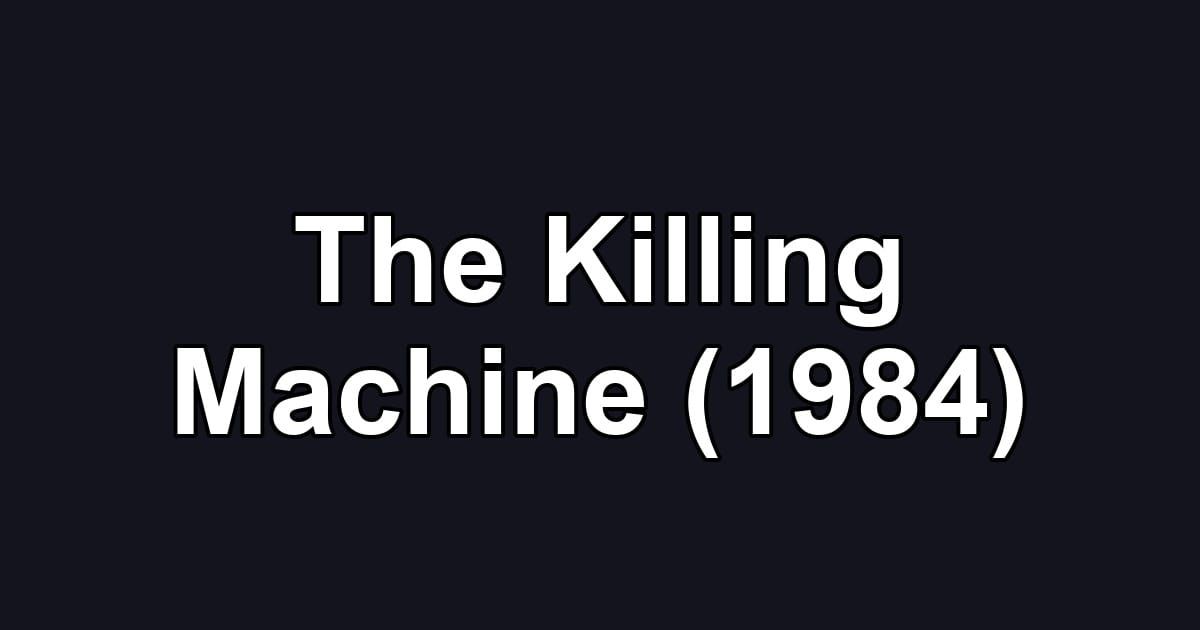 The Killing Machine (1984)