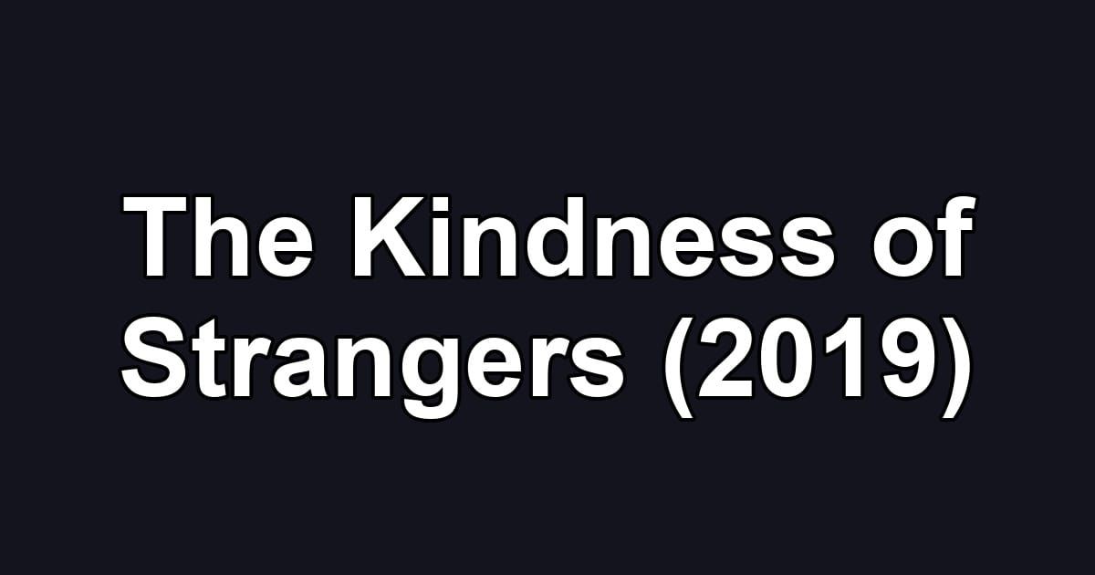 The Kindness of Strangers (2019)