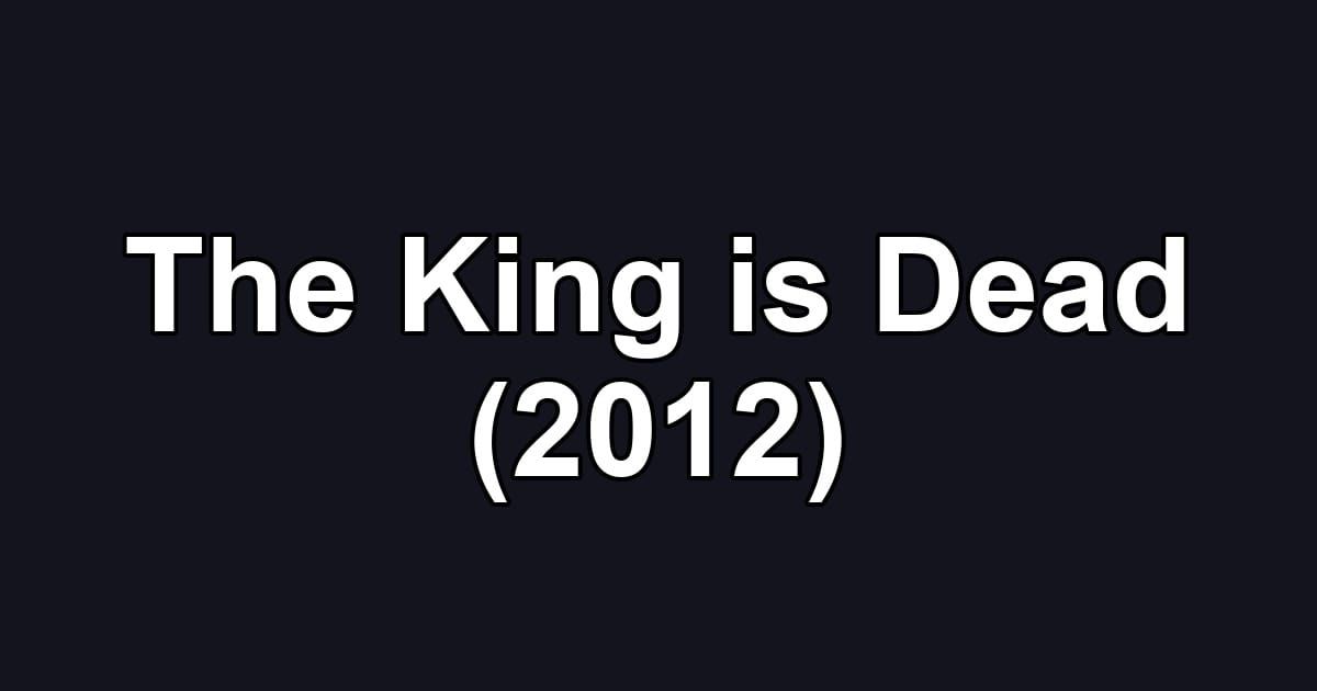 The King is Dead (2012)