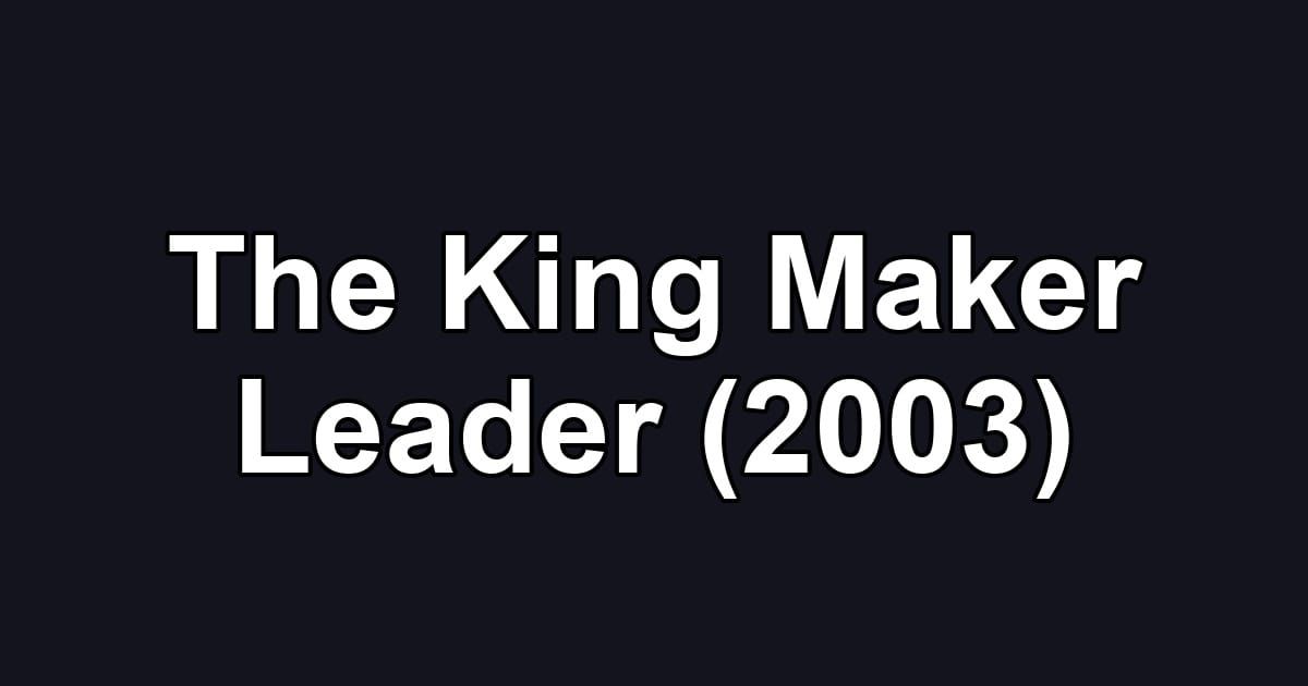 The King Maker Leader (2003)