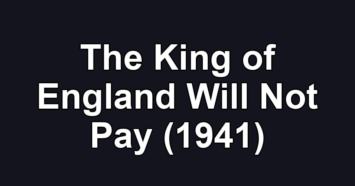 The King of England Will Not Pay (1941)