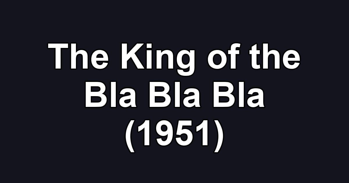 The King of the Bla Bla Bla (1951)