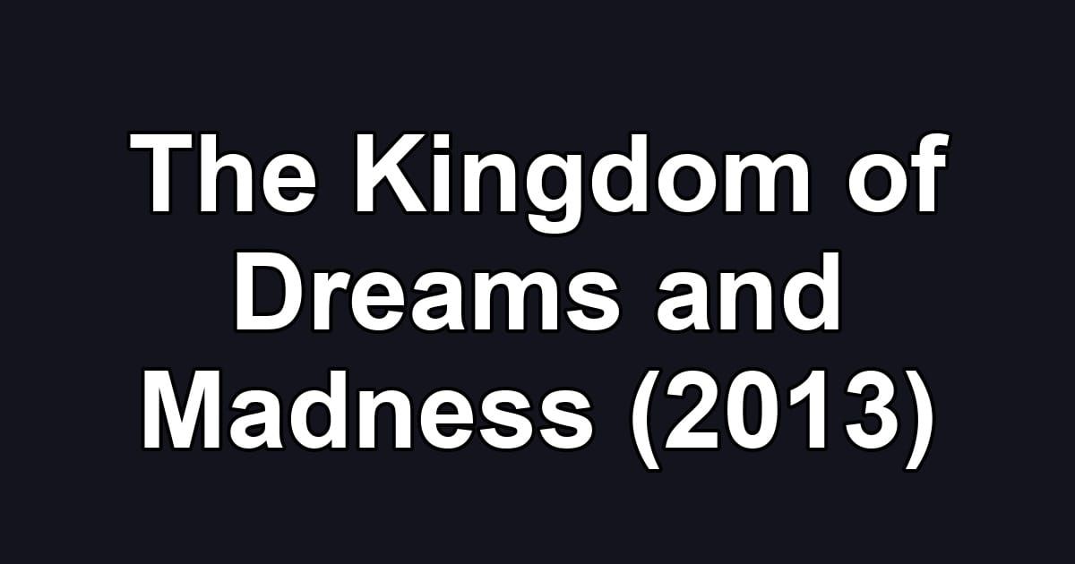 The Kingdom of Dreams and Madness (2013)