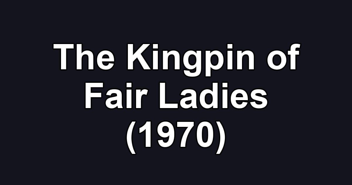 The Kingpin of Fair Ladies (1970)