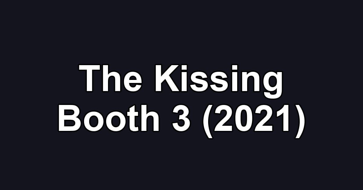 The Kissing Booth 3 (2021)