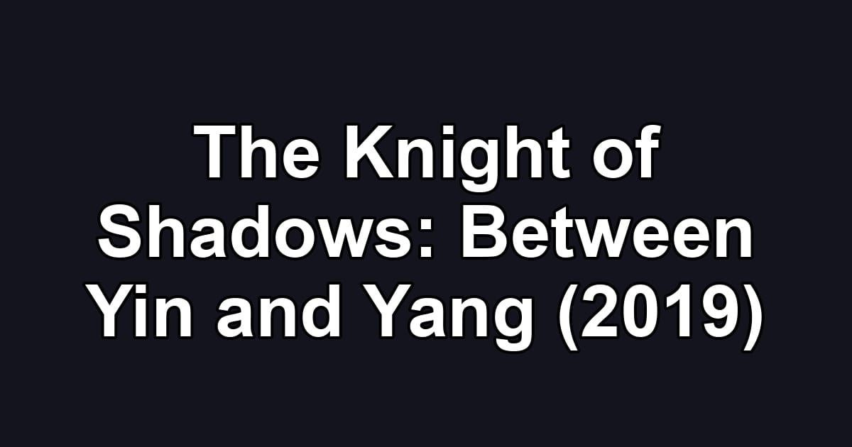 The Knight of Shadows: Between Yin and Yang (2019)