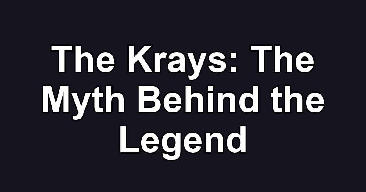 The Krays: The Myth Behind the Legend