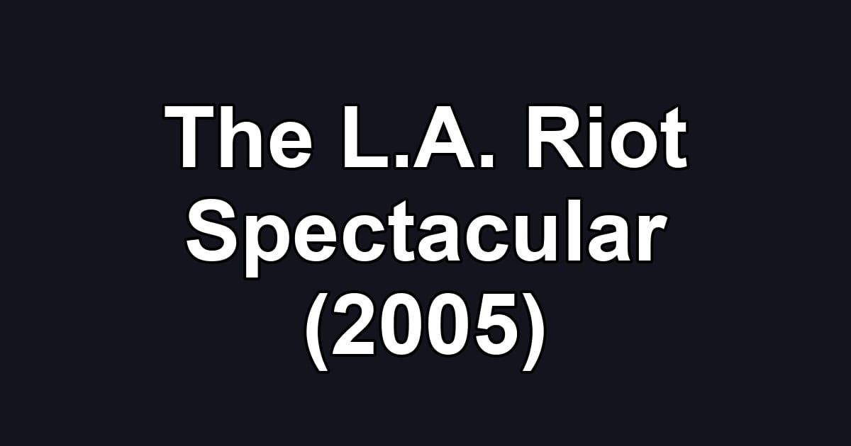 The L.A. Riot Spectacular (2005)