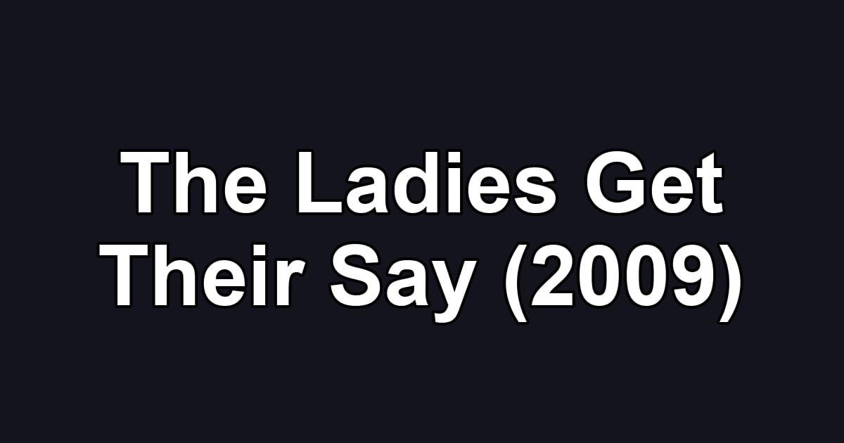 The Ladies Get Their Say (2009)