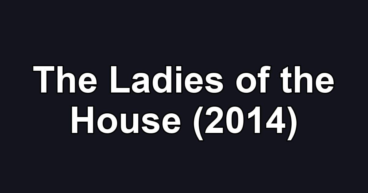 The Ladies of the House (2014)