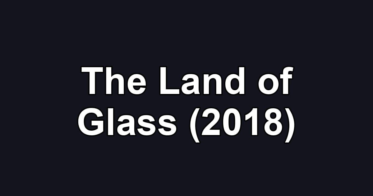 The Land of Glass (2018)
