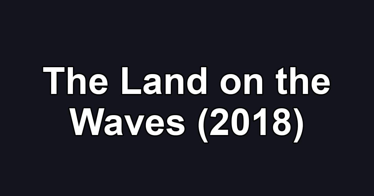 The Land on the Waves (2018)