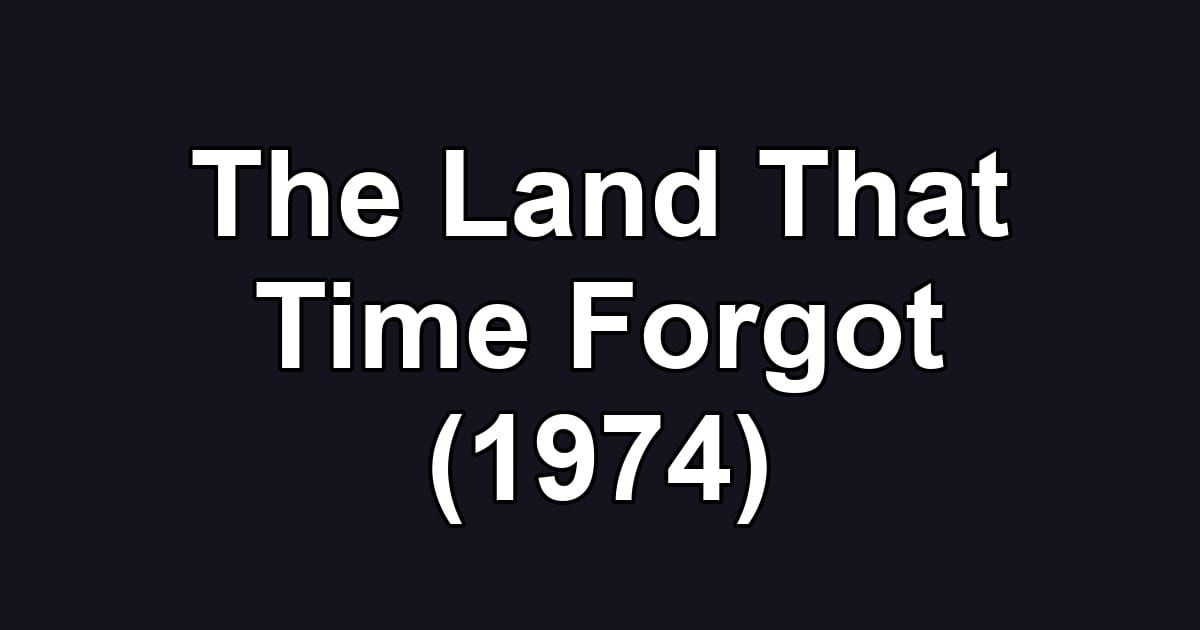 The Land That Time Forgot (1974)