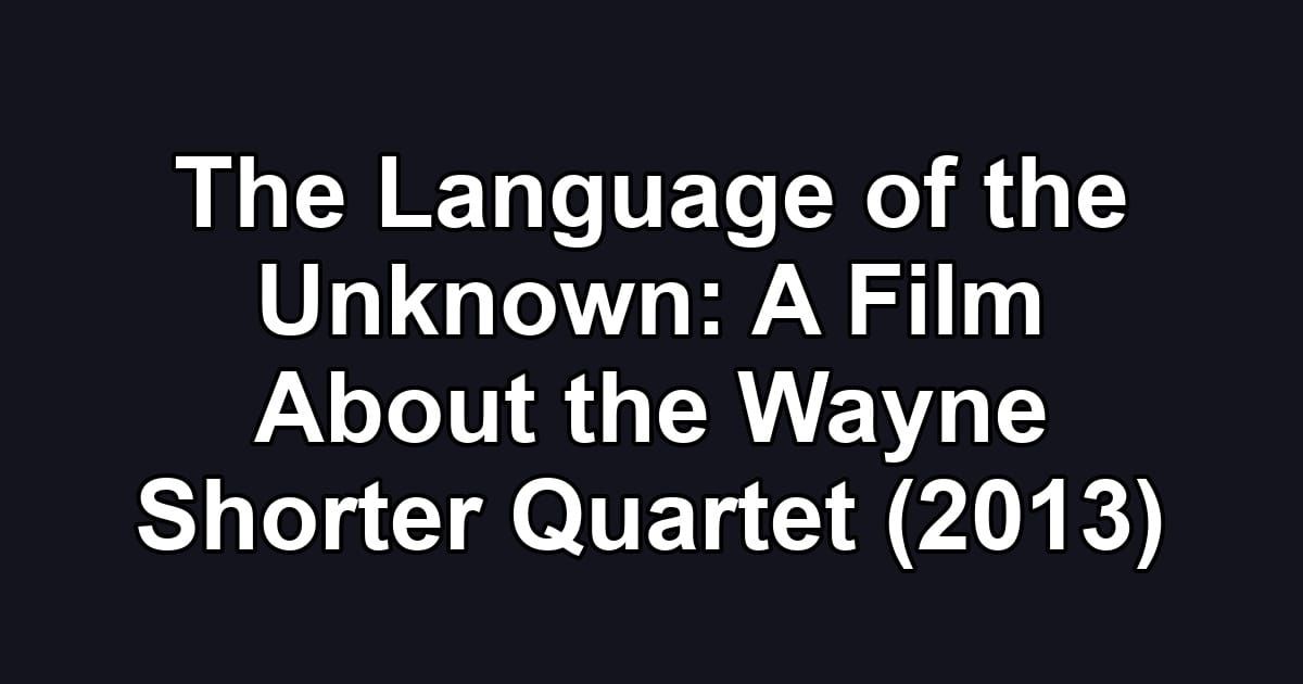 The Language of the Unknown: A Film About the Wayne Shorter Quartet (2013)