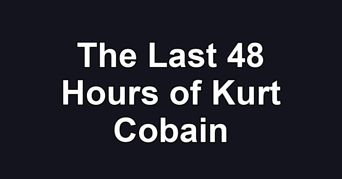 The Last 48 Hours of Kurt Cobain
