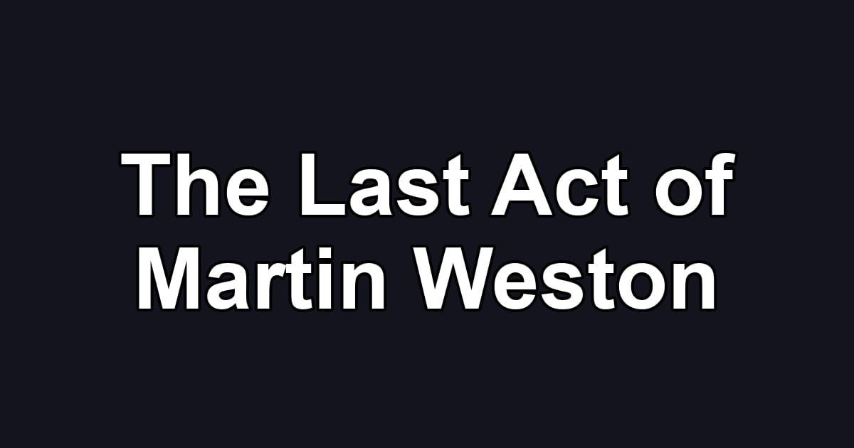 The Last Act of Martin Weston