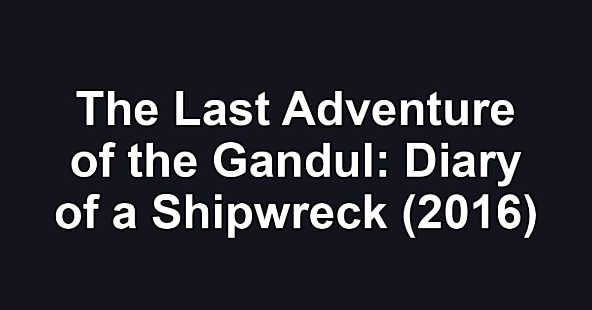 The Last Adventure of the Gandul: Diary of a Shipwreck (2016)