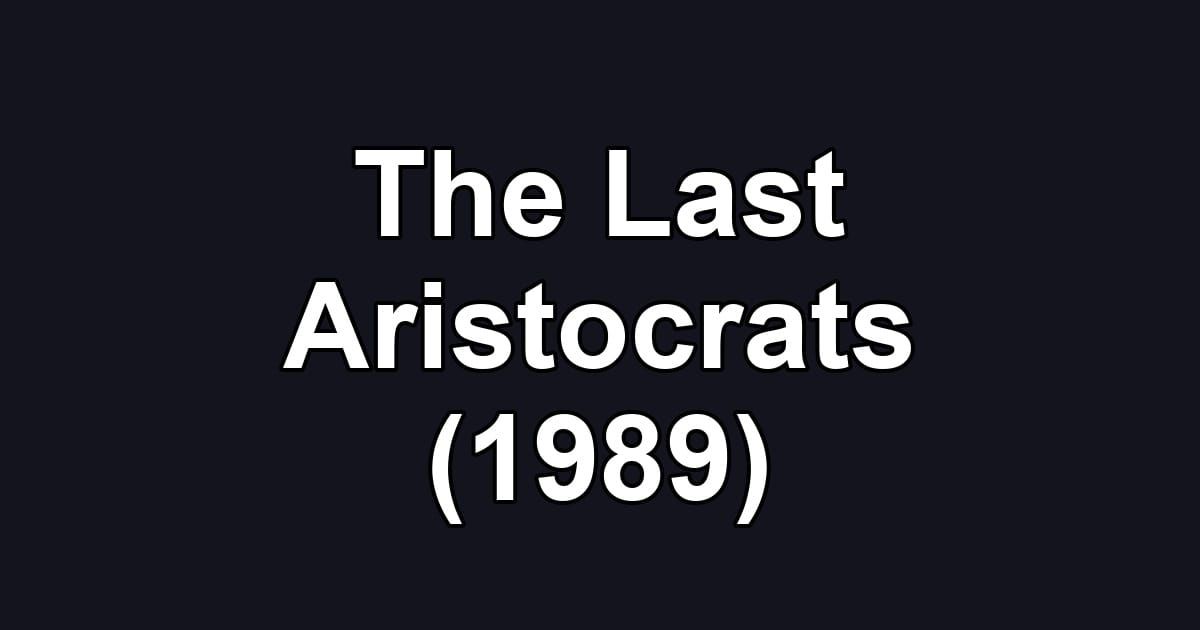 The Last Aristocrats (1989)