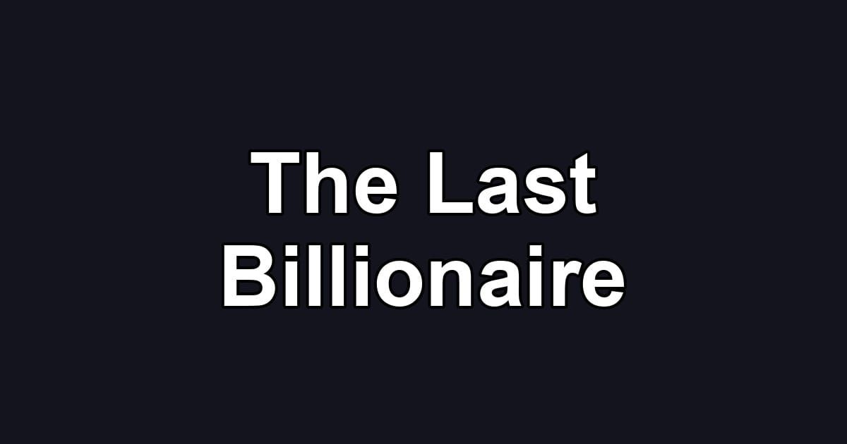 The Last Billionaire