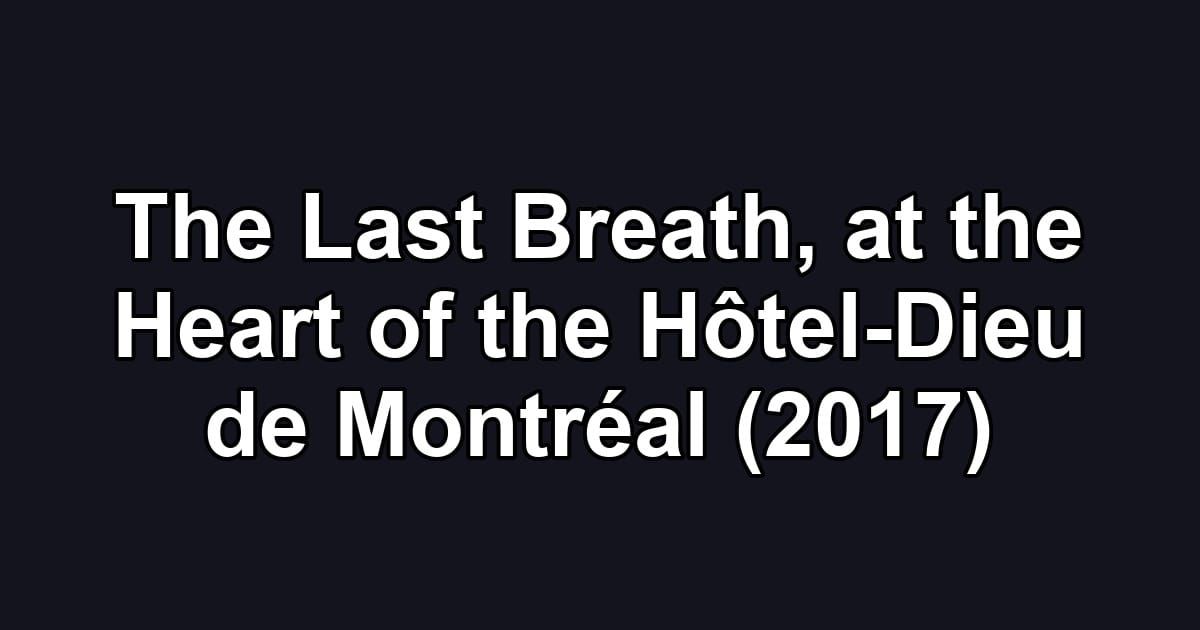 The Last Breath, at the Heart of the Hôtel-Dieu de Montréal (2017)