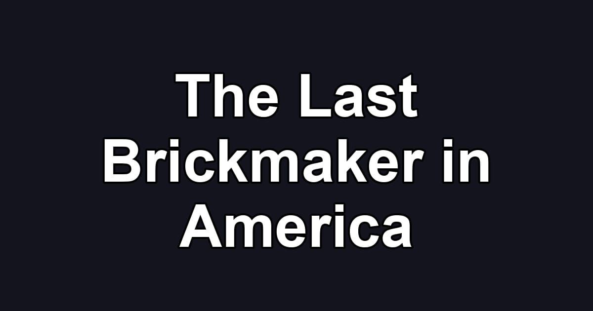 The Last Brickmaker in America