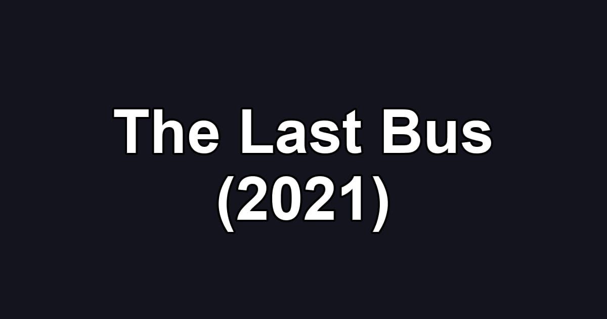 The Last Bus (2021)
