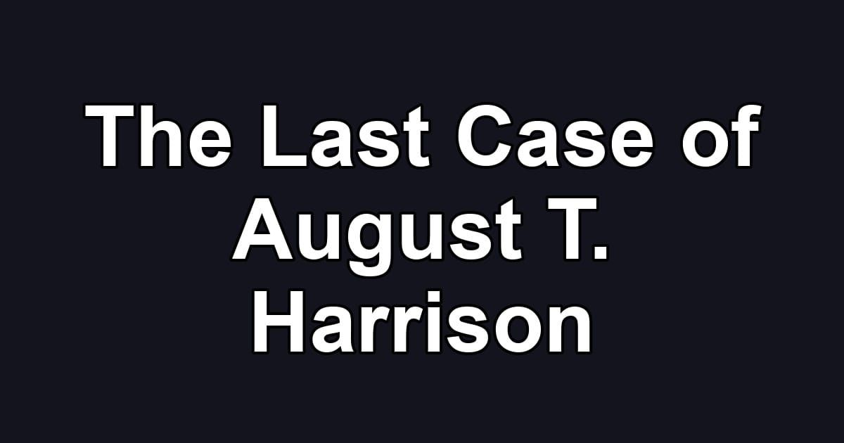 The Last Case of August T. Harrison