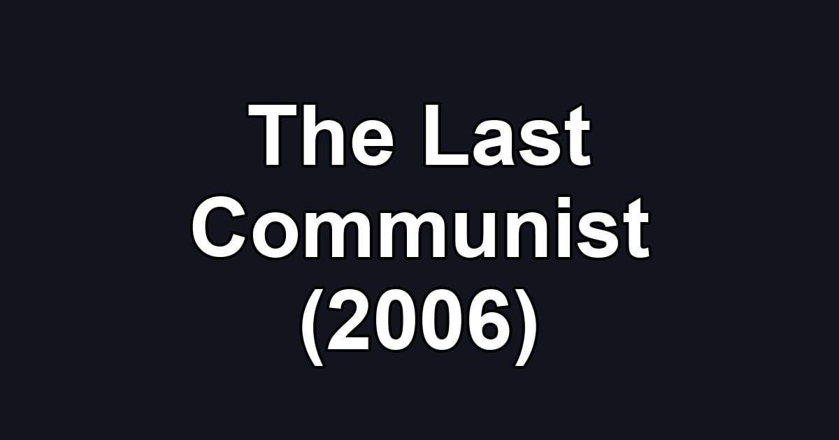 The Last Communist (2006)