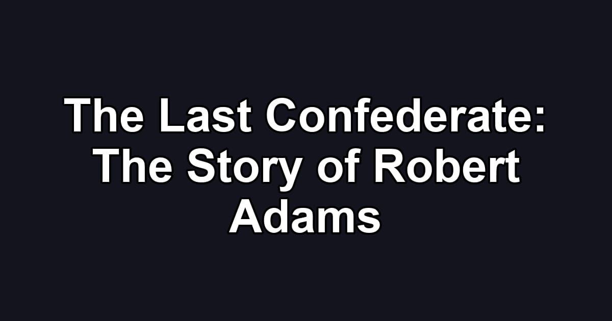 The Last Confederate: The Story of Robert Adams