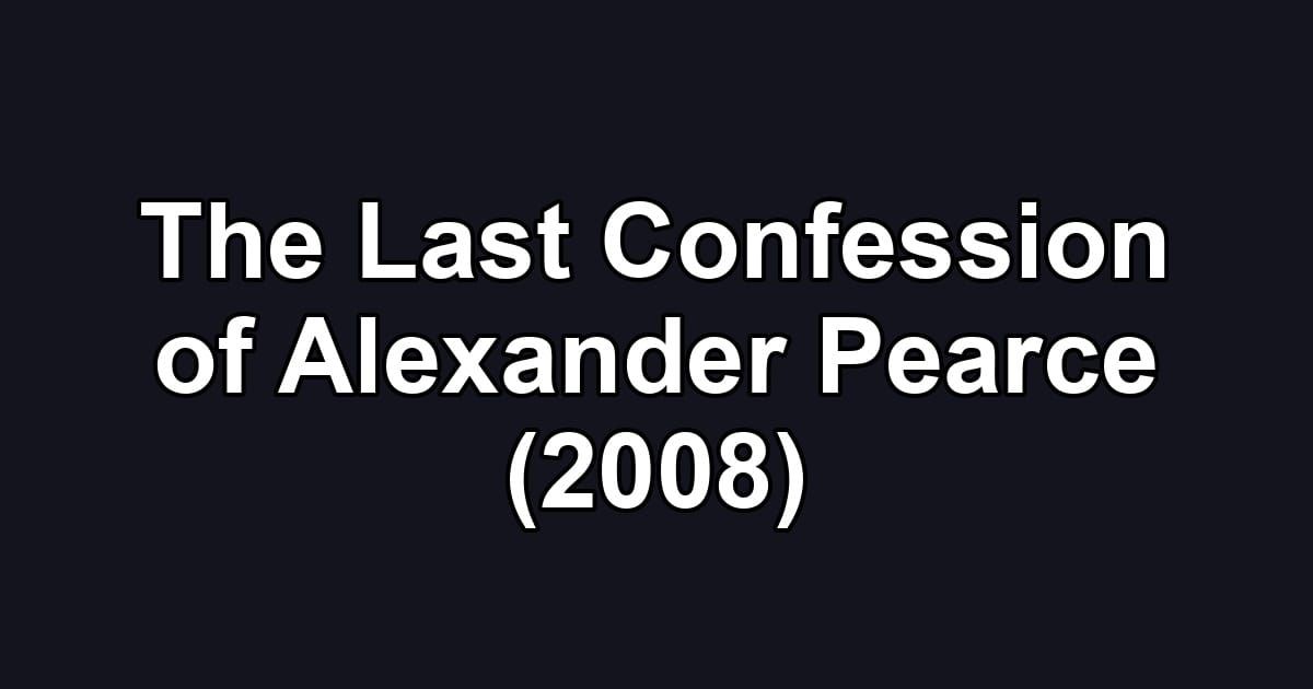 The Last Confession of Alexander Pearce (2008)