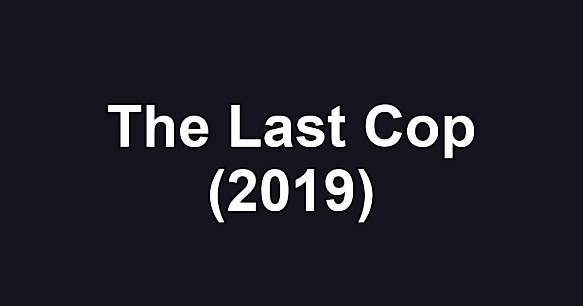 The Last Cop (2019)
