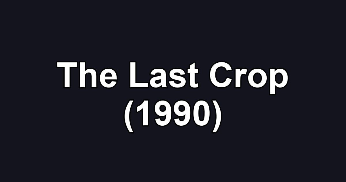 The Last Crop (1990)