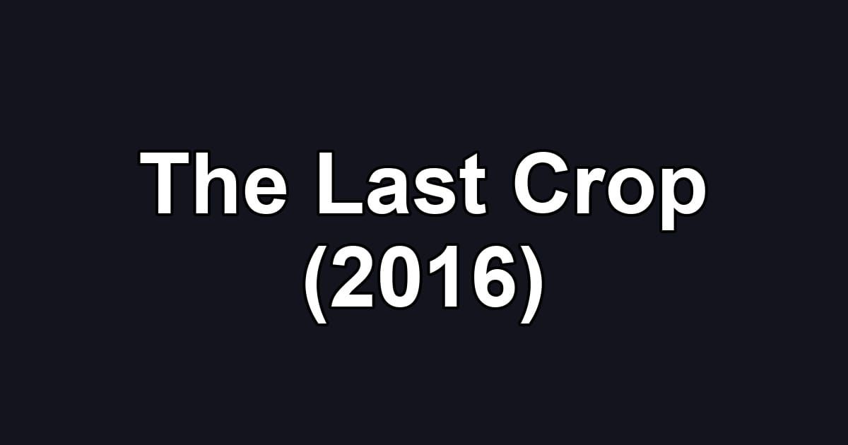 The Last Crop (2016)