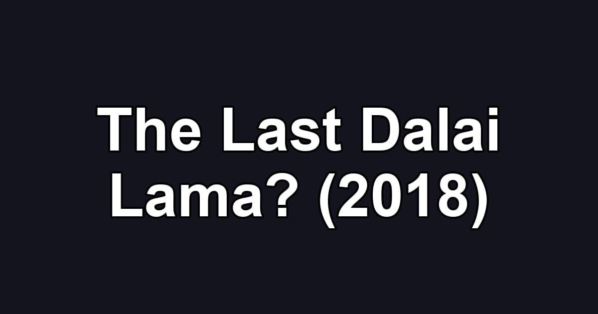 The Last Dalai Lama? (2018)