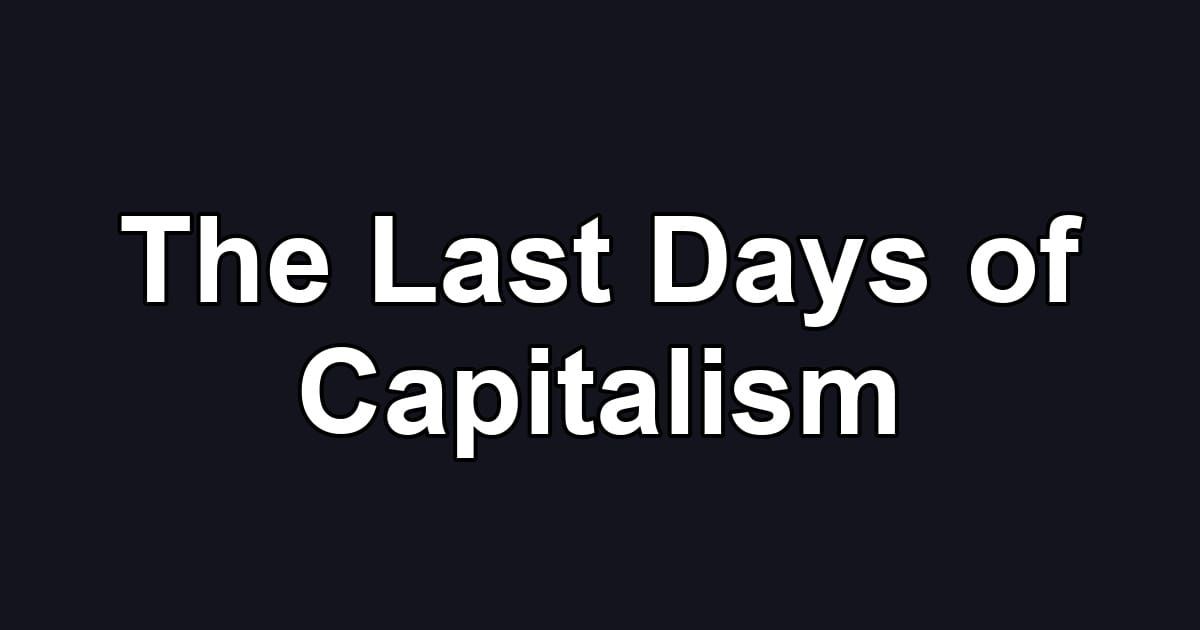 The Last Days of Capitalism