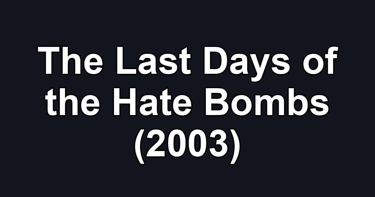 The Last Days of the Hate Bombs (2003)